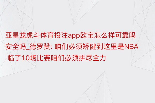 亚星龙虎斗体育投注app欧宝怎么样可靠吗安全吗_德罗赞: 咱们必须矫健到这里是NBA 临了10场比赛咱们必须拼尽全力