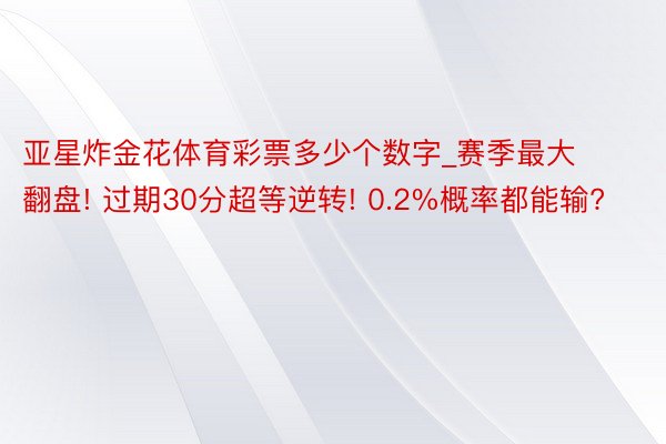 亚星炸金花体育彩票多少个数字_赛季最大翻盘! 过期30分超等逆转! 0.2%概率都能输?