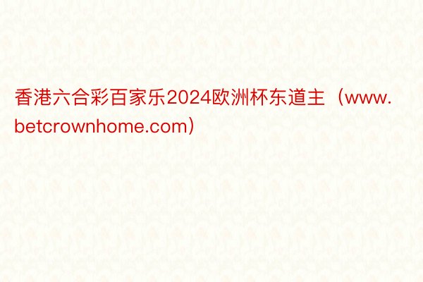 香港六合彩百家乐2024欧洲杯东道主（www.betcrownhome.com）