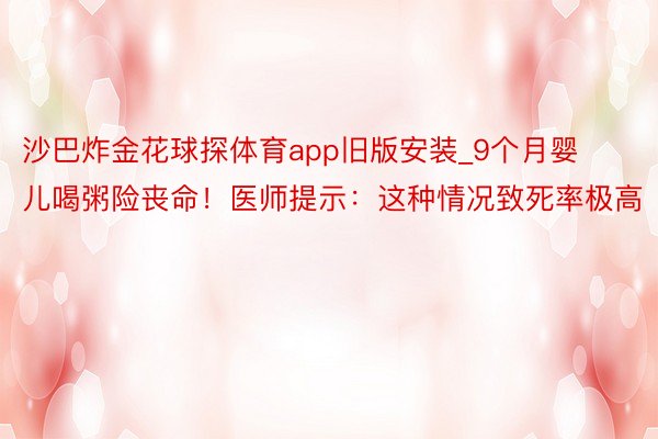 沙巴炸金花球探体育app旧版安装_9个月婴儿喝粥险丧命！医师提示：这种情况致死率极高