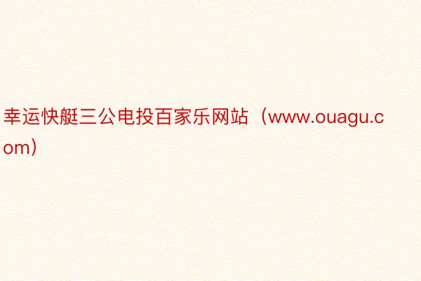 幸运快艇三公电投百家乐网站（www.ouagu.com）