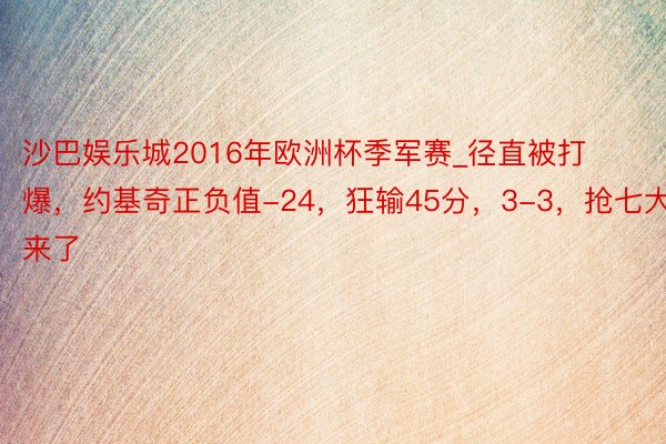 沙巴娱乐城2016年欧洲杯季军赛_径直被打爆，约基奇正负值-24，狂输45分，3-3，抢七大战来了